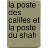 La Poste Des Califes Et La Poste Du Shah door Paul Hugounet