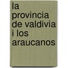 La Provincia De Valdivia I Los Araucanos door Paul Treutler
