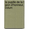 La Pupille De La L Gion D'Honneur, Volum by Louis Enault