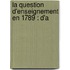 La Question D'Enseignement En 1789 : D'a