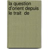 La Question D'Orient Depuis Le Trait  De by Max Choublier