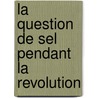 La Question De Sel Pendant La Revolution door Otto Karmin