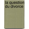 La Question Du Divorce door pere Alexandre Dumas