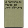 La Question Du Maroc: Ce Qu'On Dit--Ce Q by Jean Hess