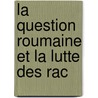 La Question Roumaine Et La Lutte Des Rac door Gusztï¿½V. Beksics