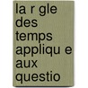 La R Gle Des Temps Appliqu E Aux Questio door Pierre Lach ze