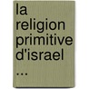 La Religion Primitive D'Israel ... by V.G. Roux