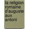 La Religion Romaine D'Auguste Aux Antoni door Onbekend