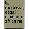 La Rhodesia, Essai D'Histoire Africaine door Ernest Am�D�E. De Renty