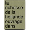 La Richesse De La Hollande, Ouvrage Dans door Jacques Accarias De Sï¿½Rionne