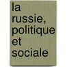 La Russie, Politique Et Sociale by Lev Aleksandrovich Tikhomirov