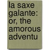 La Saxe Galante: Or, The Amorous Adventu by Unknown