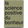 La Science Positive Du Bonheur door N[icolas] Ferbus