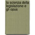 La Scienza Della Legislazione E Gli Opus