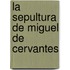 La Sepultura De Miguel De Cervantes