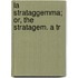 La Strataggemma; Or, The Stratagem. A Tr