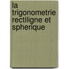 La Trigonometrie Rectiligne Et Spherique door Adriaan Vlacq