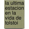 La Ultima Estacion En La Vida de Tolstoi by Jay Parini