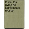 La Vie  Les  Uvres De JeanJacques Rousse door Henri Beaudouin