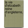 La Vie D'Elizabeth Reine D'Angleterre, T by Gregorio Leti
