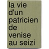 La Vie D'Un Patricien De Venise Au Seizi door Charles Yriarte