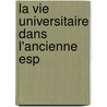 La Vie Universitaire Dans L'Ancienne Esp door Gustave Reynier