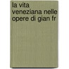 La Vita Veneziana Nelle Opere Di Gian Fr door Onbekend