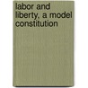 Labor And Liberty, A Model Constitution door Samuel Rabinowitz