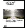 Labor And Railroads by James O. Fagan