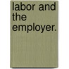 Labor And The Employer. by Samuel Gompers