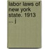 Labor Laws Of New York State. 1913 ... J