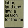 Labor, Land And Law; A Search For The Mi door William A. 1824-1893 Phillips