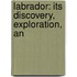 Labrador: Its Discovery, Exploration, An