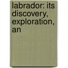 Labrador: Its Discovery, Exploration, An door William Gilbert Gosling