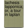 Lachesis Lapponica; Or, A Tour In Laplan by Carl Von Linnï¿½