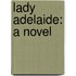Lady Adelaide: A Novel