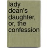 Lady Dean's Daughter, Or, The Confession door Judith Noot