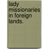 Lady Missionaries In Foreign Lands. door Mrs E.R. Pitman