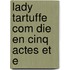 Lady Tartuffe Com Die En Cinq Actes Et E