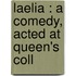 Laelia : A Comedy, Acted At Queen's Coll