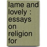 Lame And Lovely : Essays On Religion For by Dr. Crane Frank