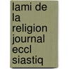 Lami De La Religion Journal Eccl Siastiq door . Anonymous