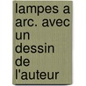 Lampes A Arc. Avec Un Dessin De L'Auteur by Paul Morand
