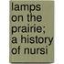 Lamps On The Prairie; A History Of Nursi