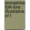 Lancashire Folk-Lore : Illustrative Of T by Thomas Turner Wilkinson