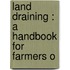 Land Draining : A Handbook For Farmers O