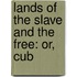 Lands Of The Slave And The Free: Or, Cub