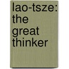 Lao-Tsze: The Great Thinker by Unknown