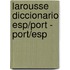 Larousse Diccionario Esp/port - Port/esp