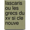 Lascaris Ou Les Grecs Du Xv Si Cle Nouve door M. Abel-Fran O. Villemain